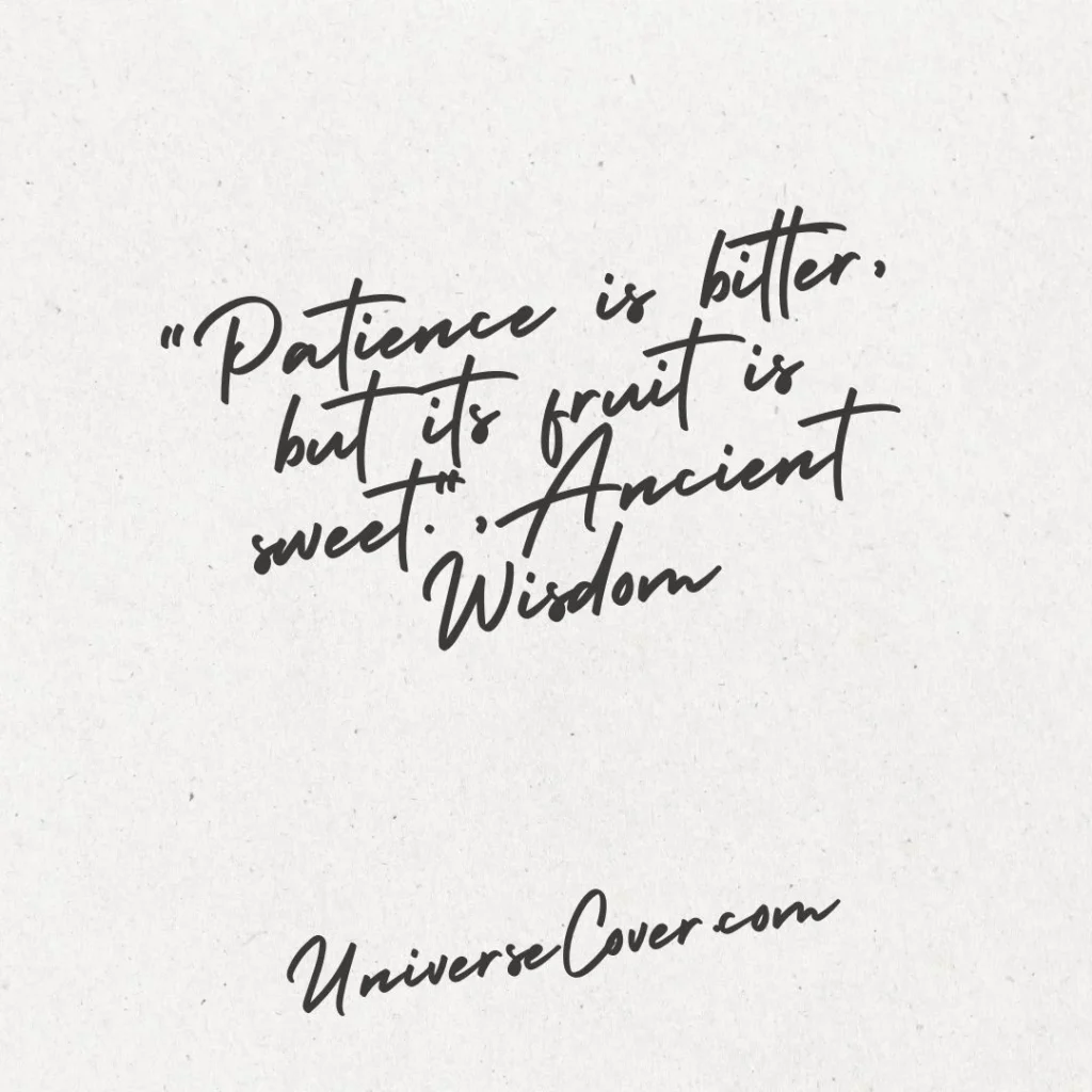 "Patience is bitter, but its fruit is sweet." - Ancient Wisdom