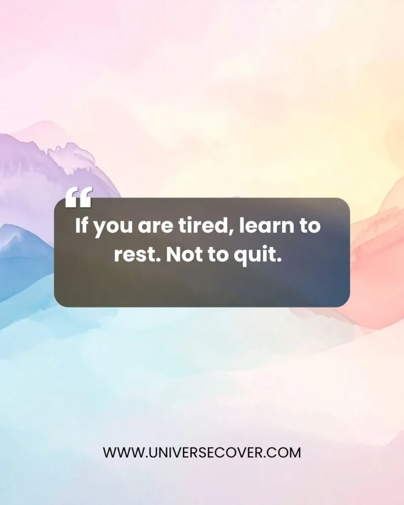If you are tired, learn to rest. Not to quit.