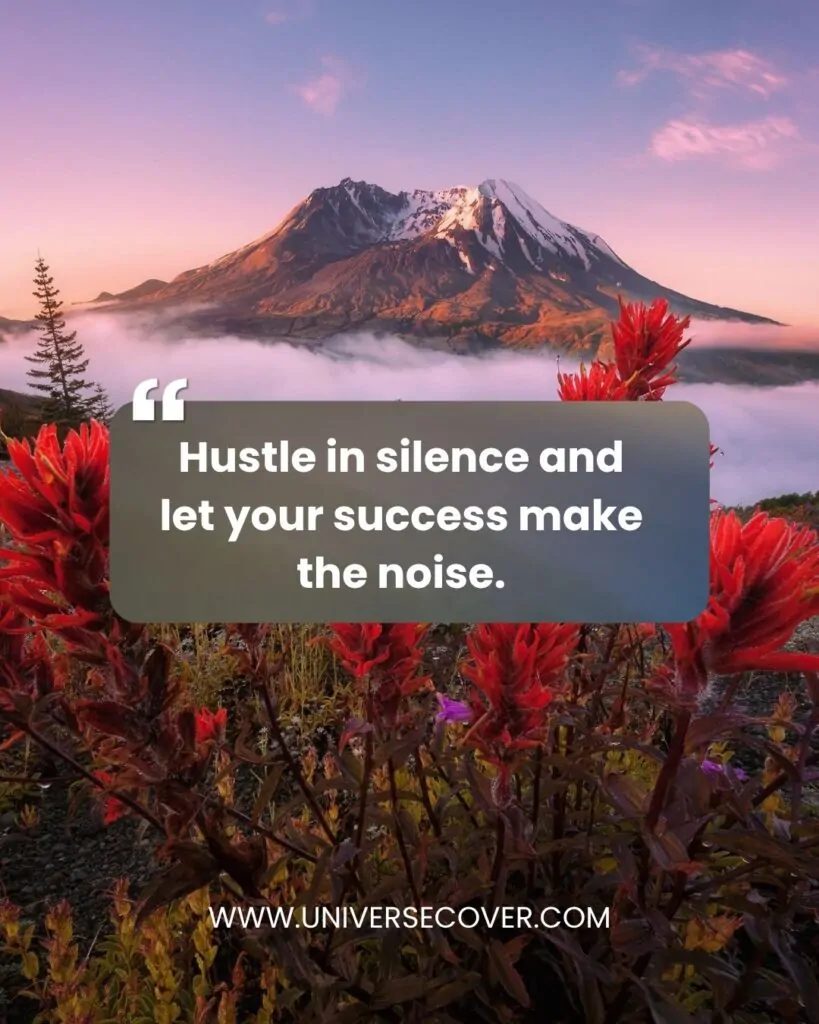 Hustle in silence and let your success make the noise.