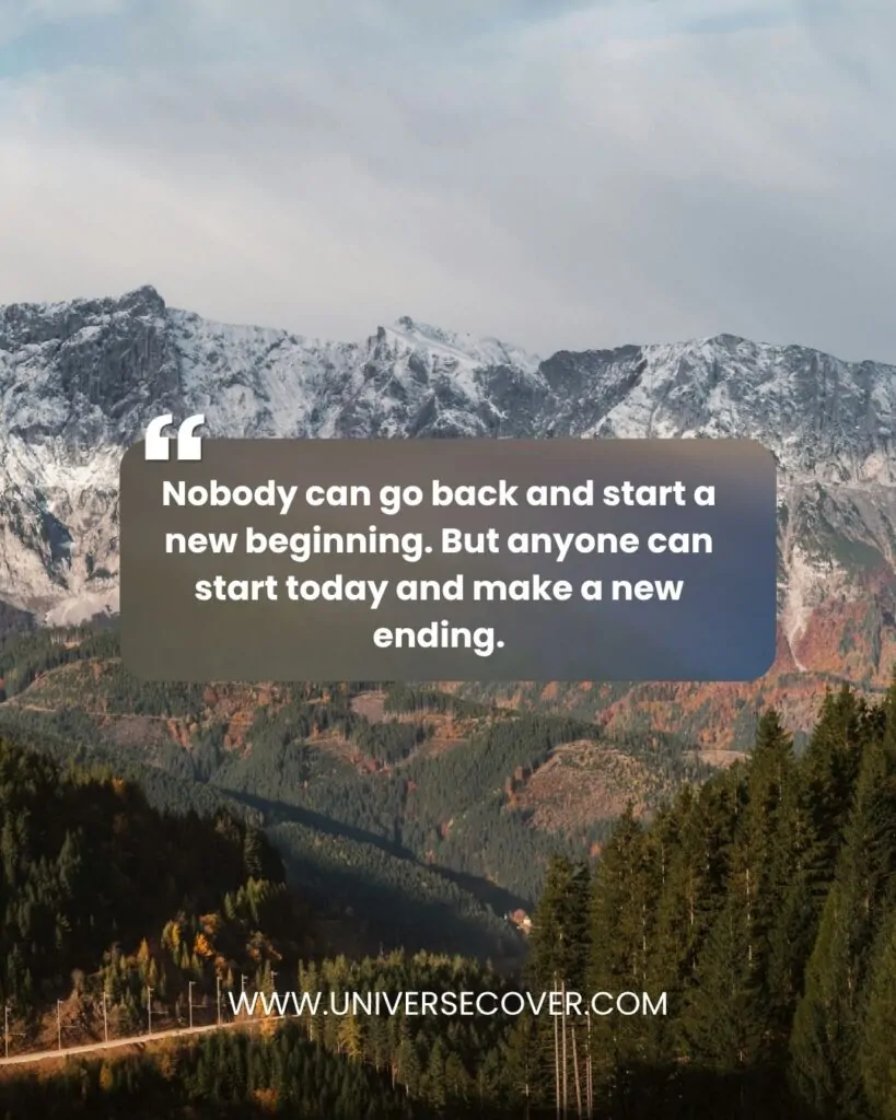 Nobody can go back and start a new beginning. But anyone can start today and make a new ending
