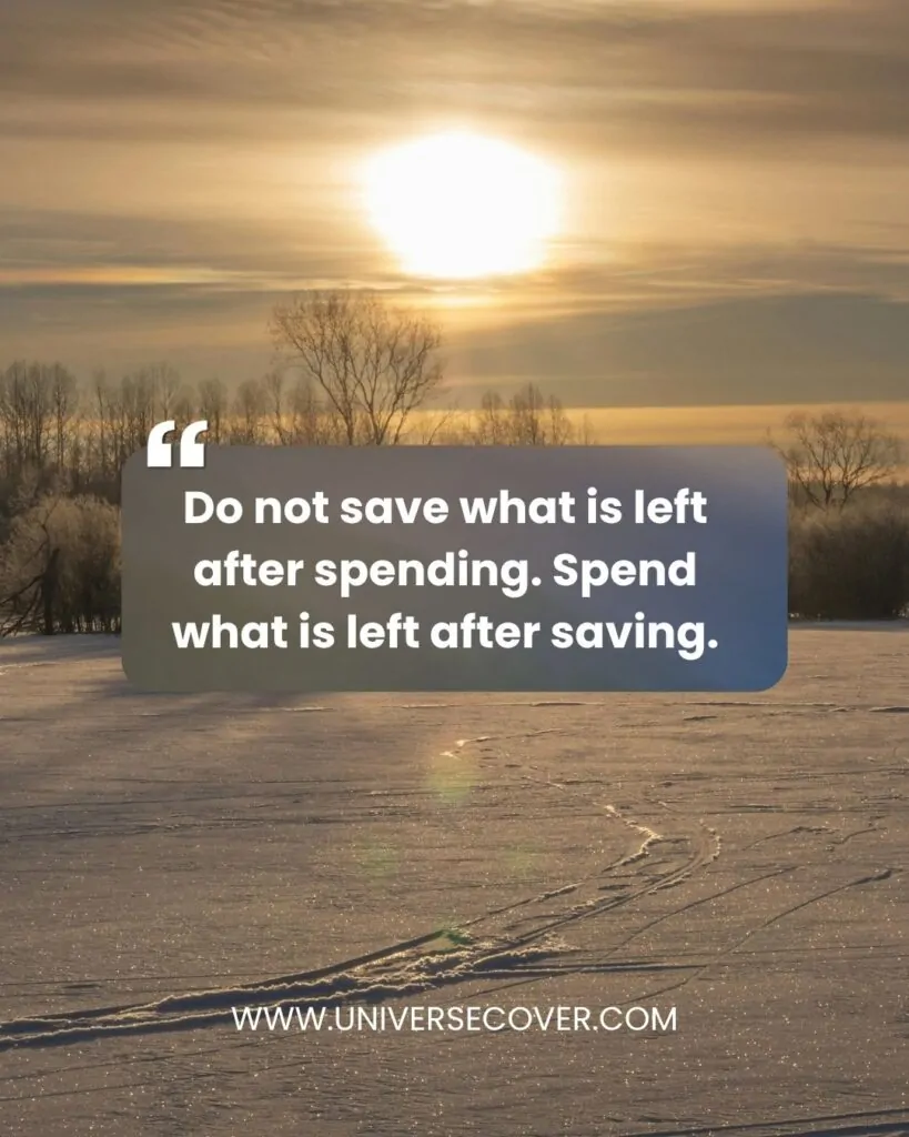 Do not save what is left after spending. Spend what is left after saving.
