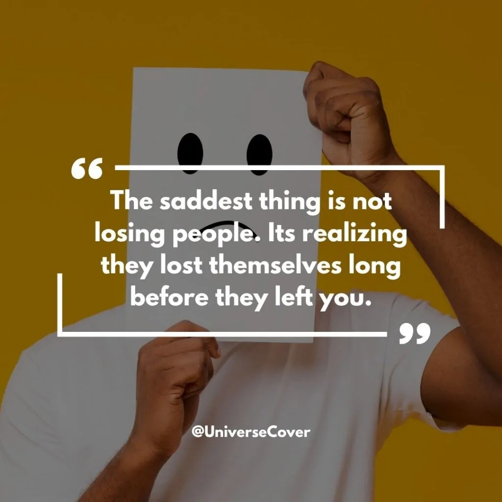 The saddest thing is not losing people. Its realizing they lost themselves long before they left you.