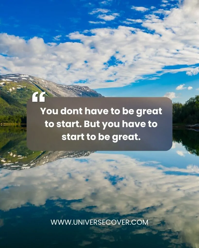 You dont have to be great to start. But you have to start to be great.