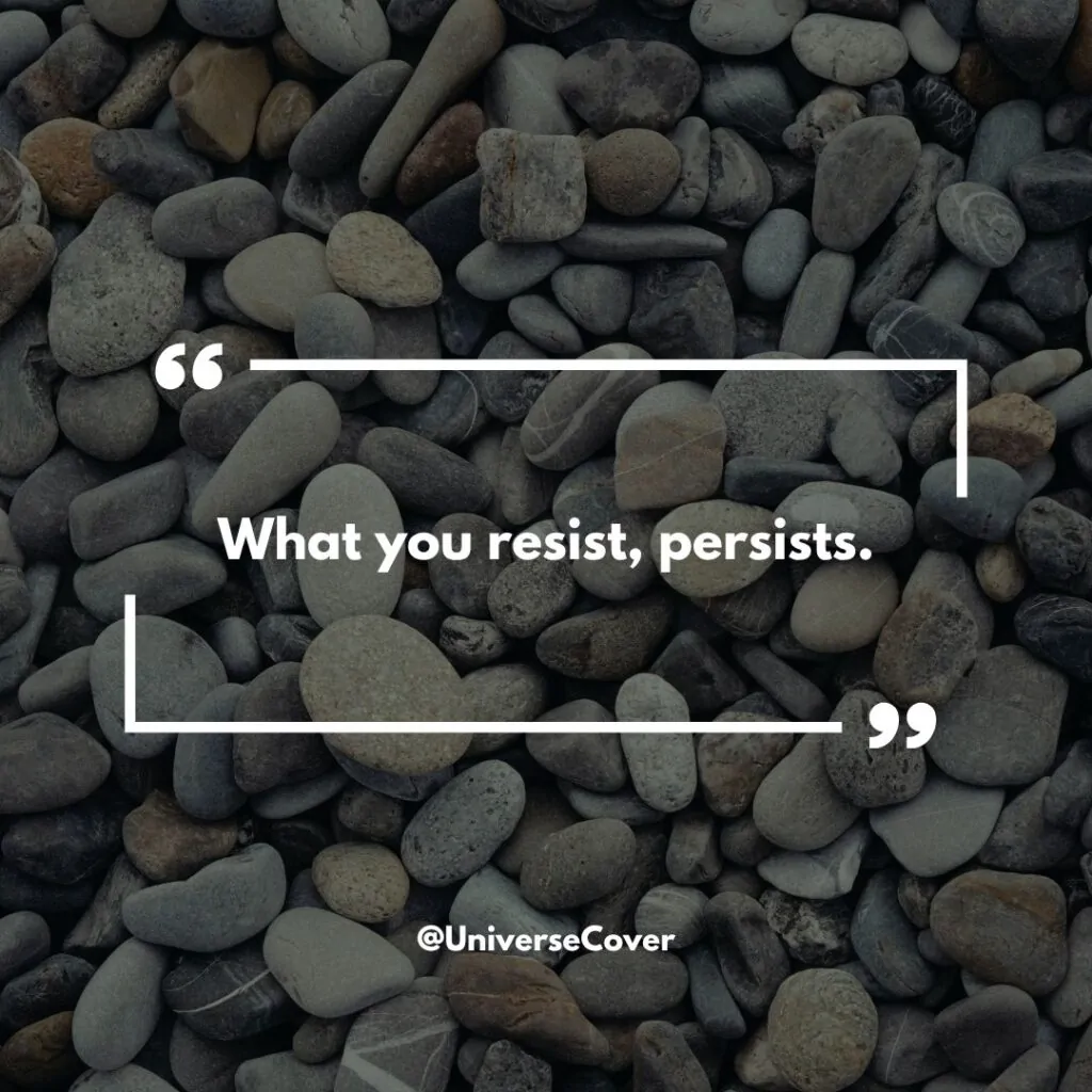What you resist, persists.