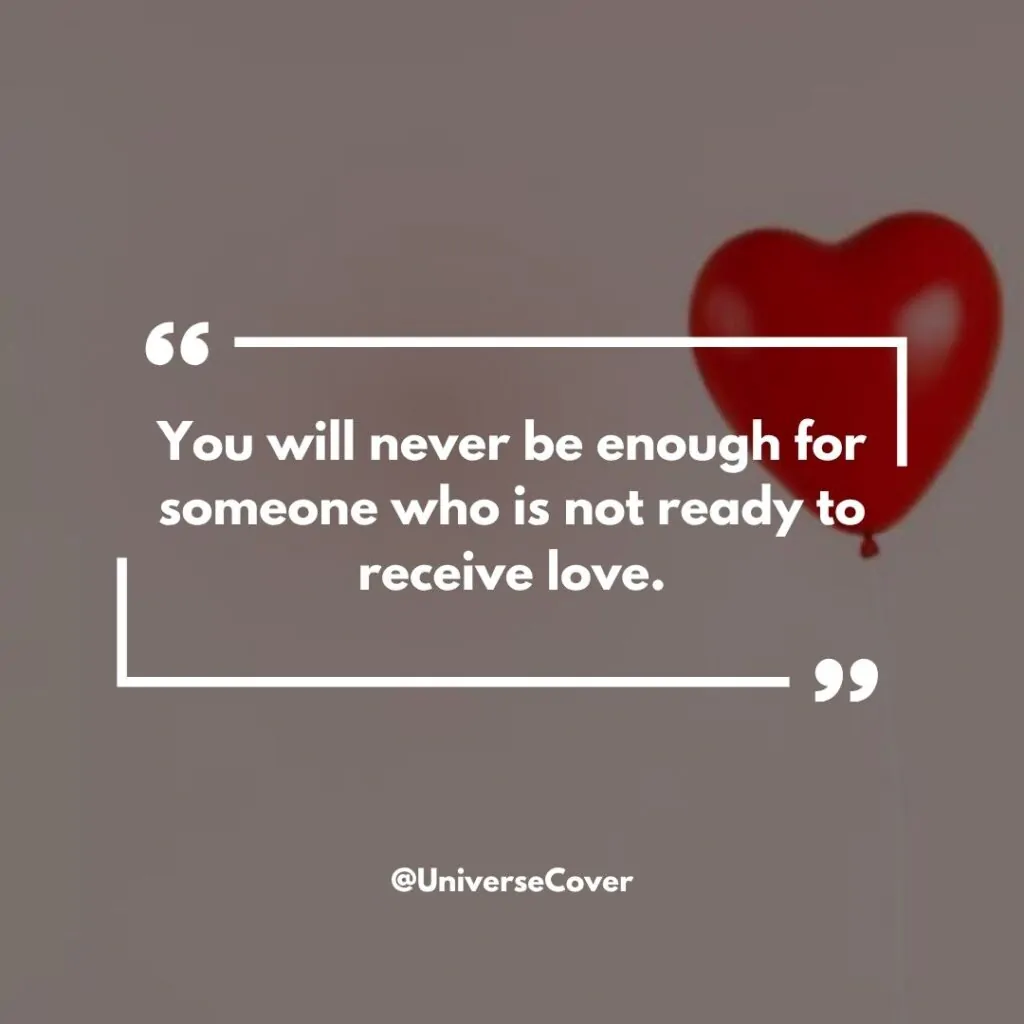 You will never be enough for someone who is not ready to receive love.