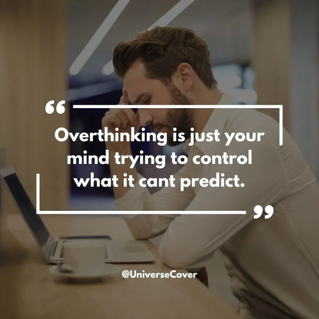 Overthinking is just your mind trying to control what it cant predict.