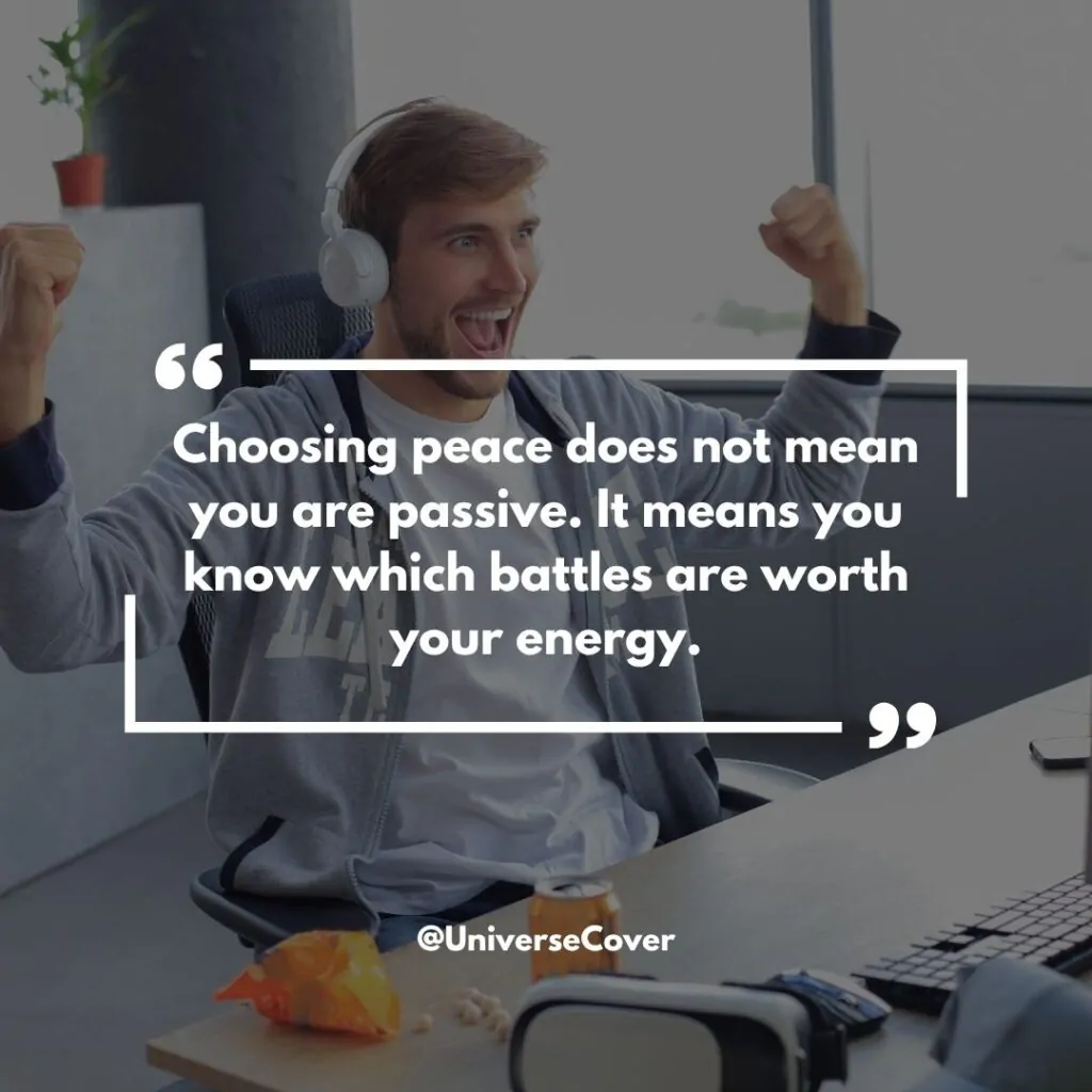 Choosing peace does not mean you are passive. It means you know which battles are worth your energy.