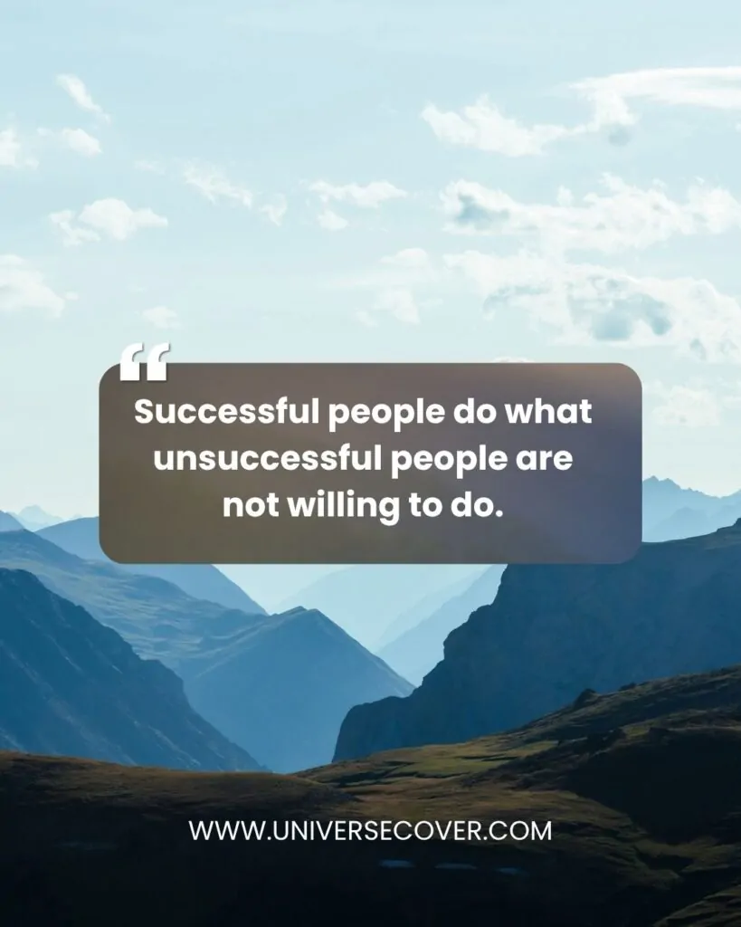Successful people do what unsuccessful people are not willing to do.