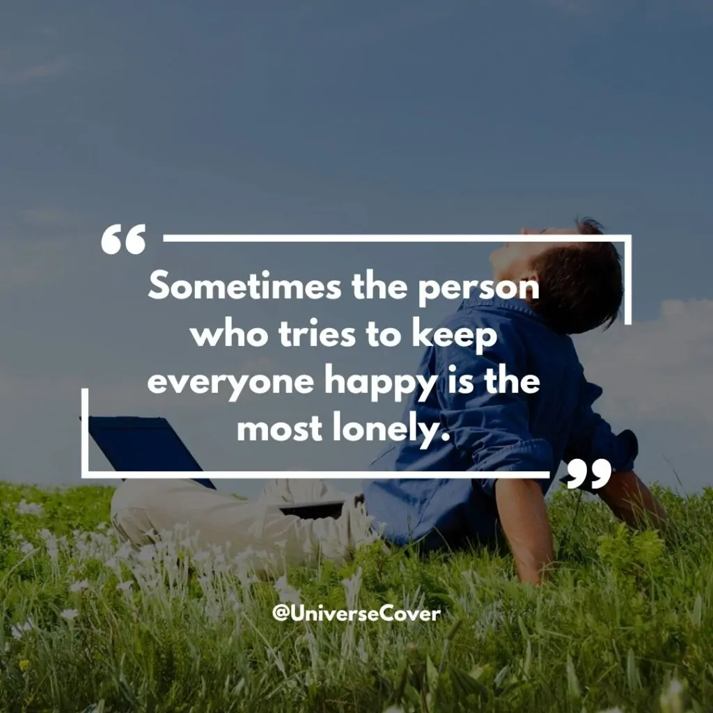 Sometimes the person who tries to keep everyone happy is the most lonely.