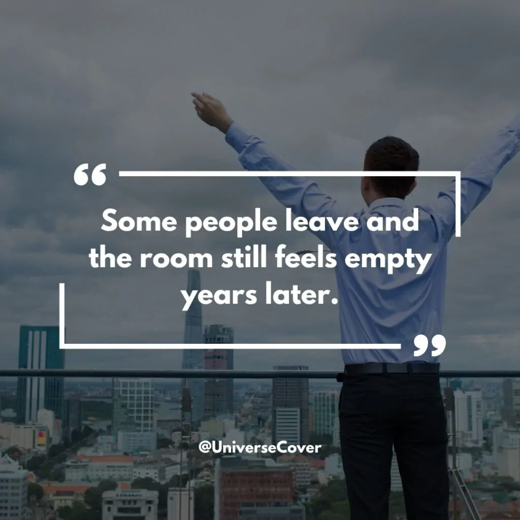 Some people leave and the room still feels empty years later."