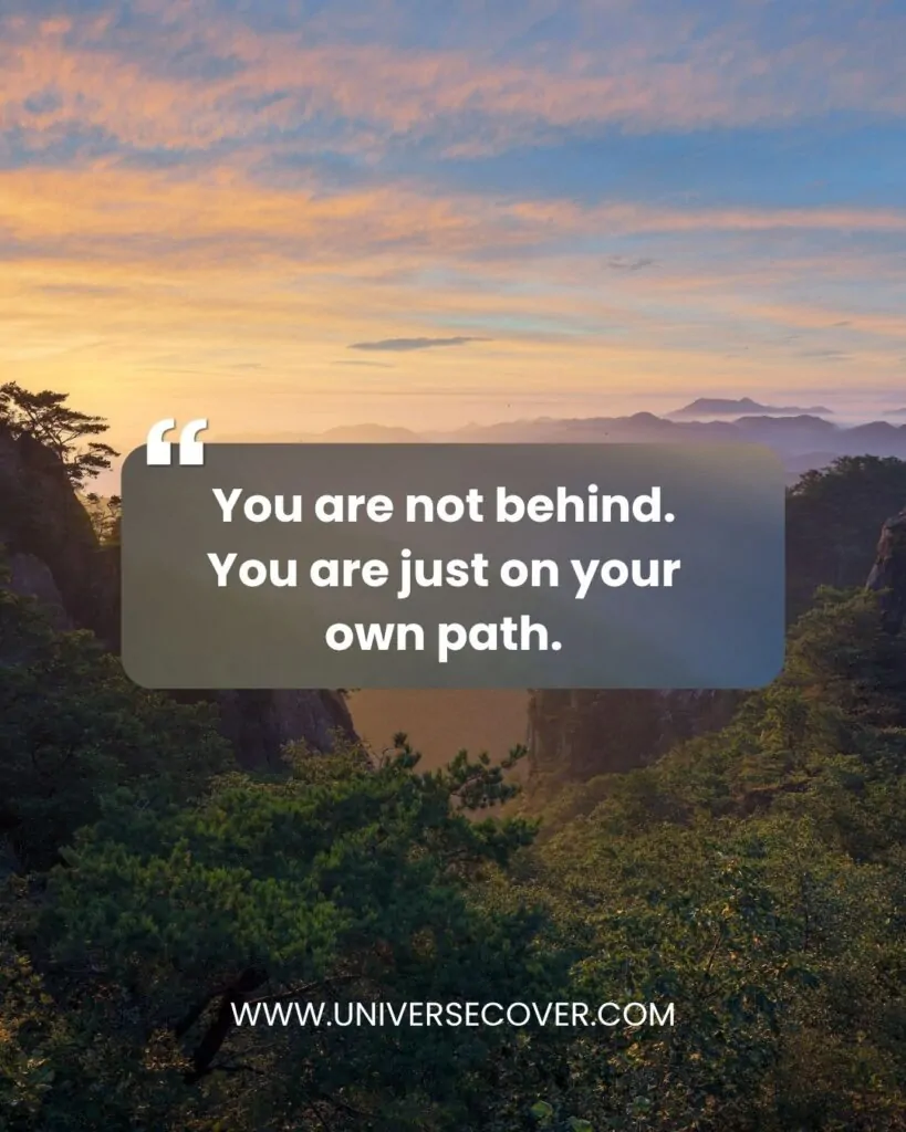 You are not behind. You are just on your own path.