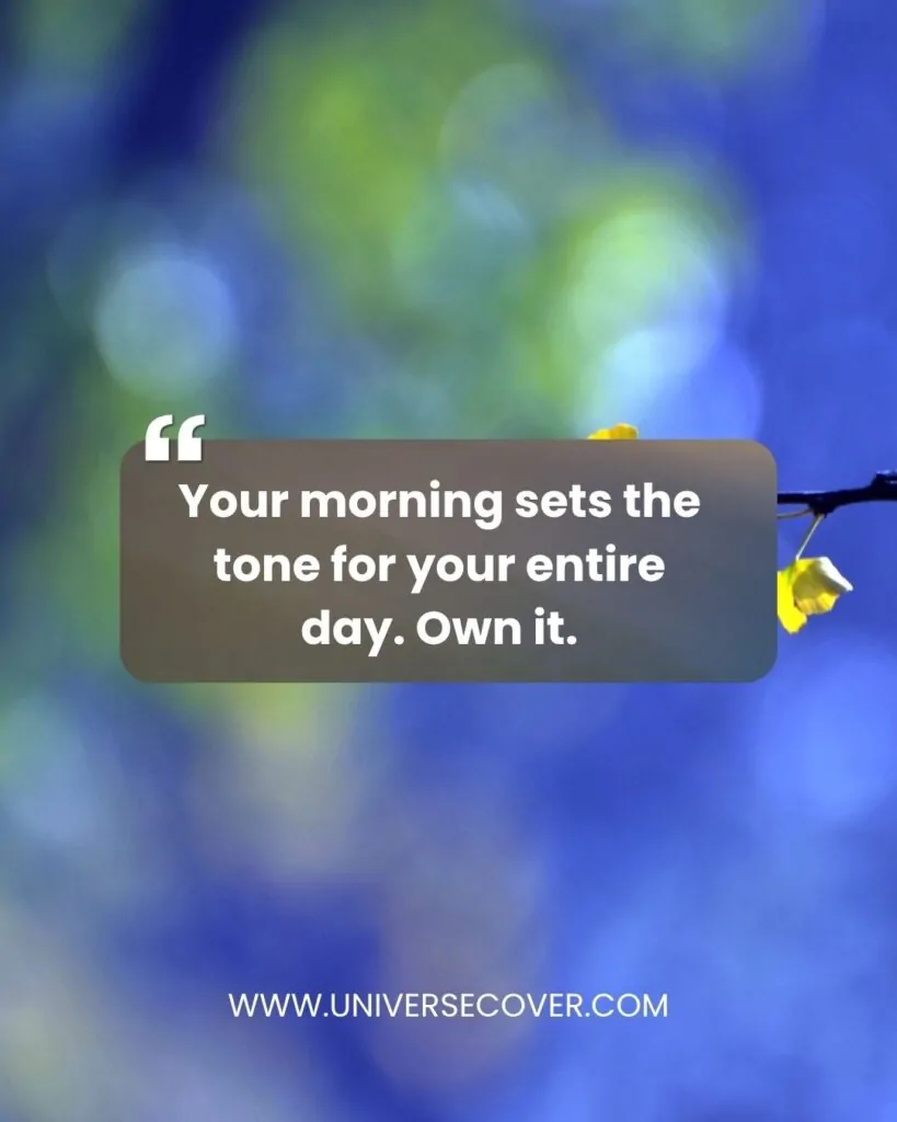 Your morning sets the tone for your entire day. Own it.