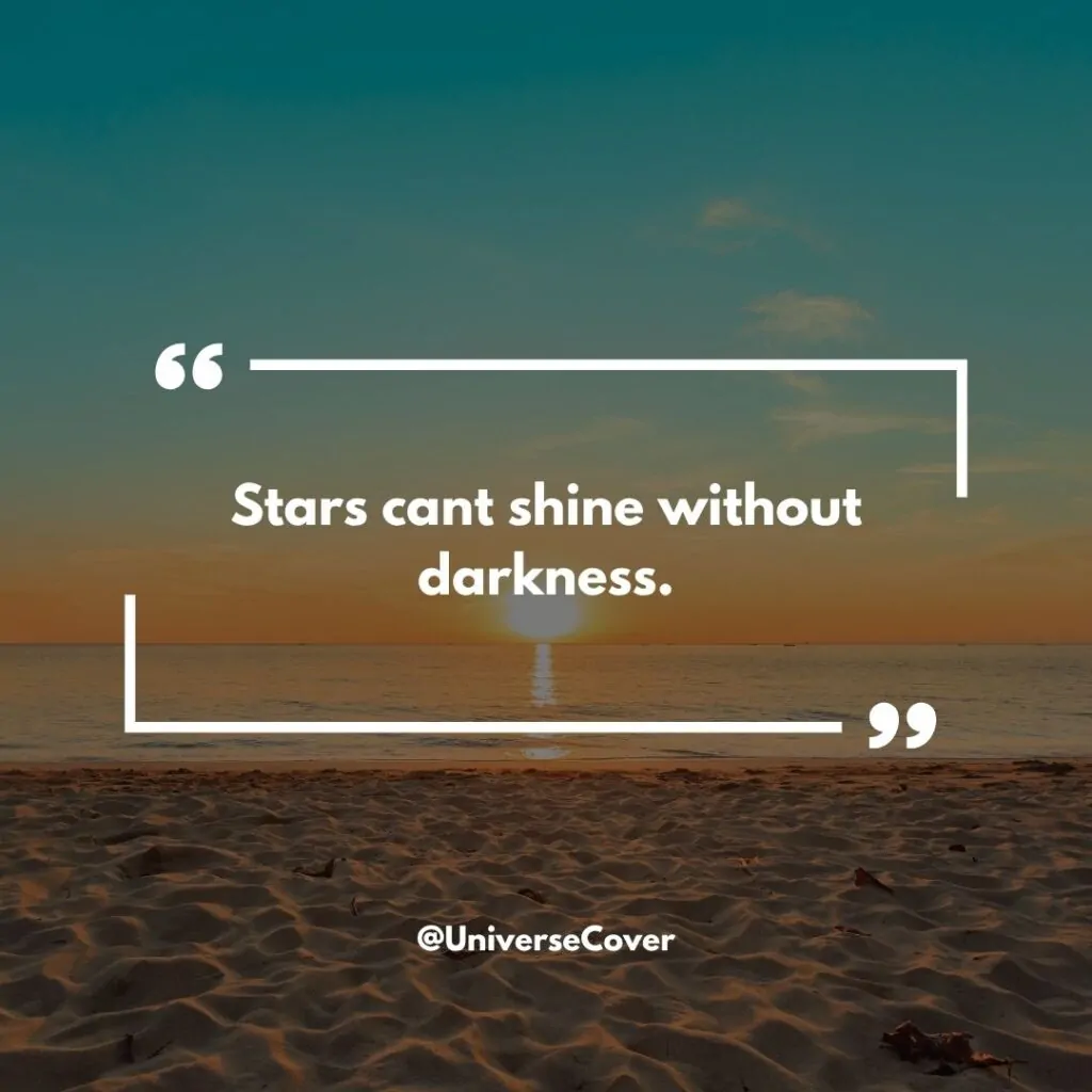 "Stars cant shine without darkness."