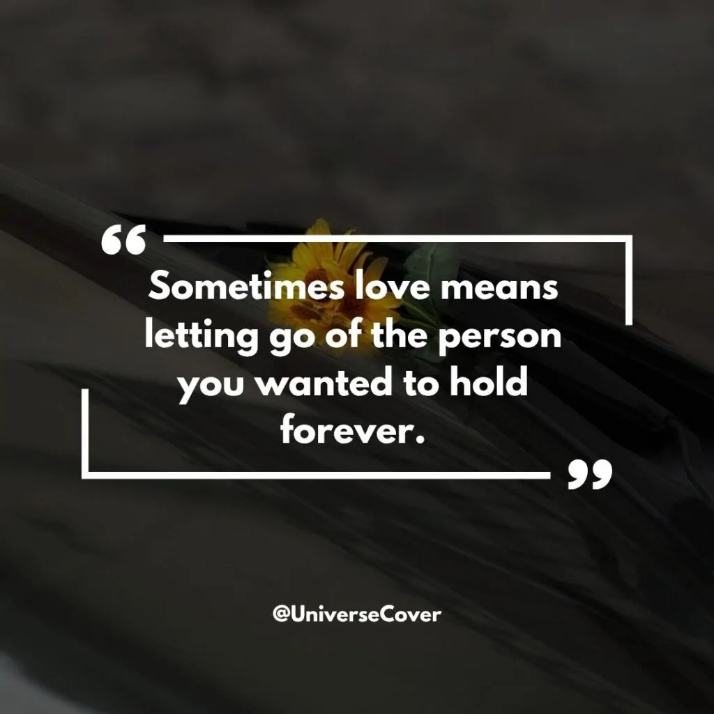 Sometimes love means letting go of the person you wanted to hold forever.