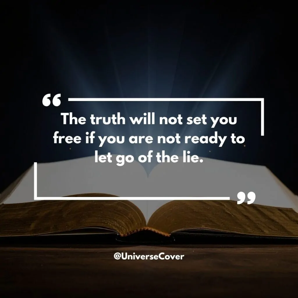 The truth will not set you free if you are not ready to let go of the lie.