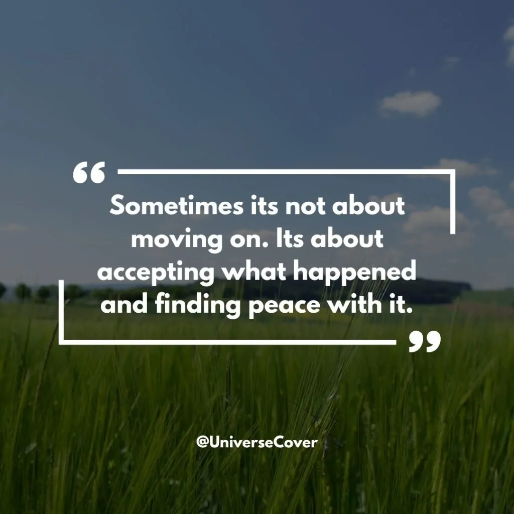 Sometimes its not about moving on. Its about accepting what happened and finding peace with it.