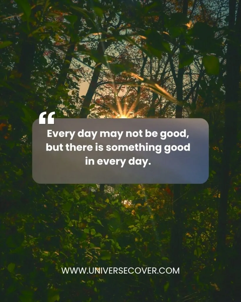 Every day may not be good, but there is something good in every day