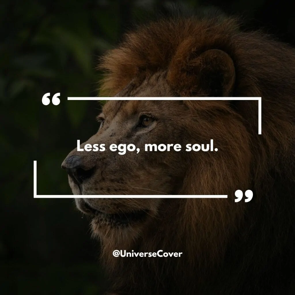 Less ego, more soul.