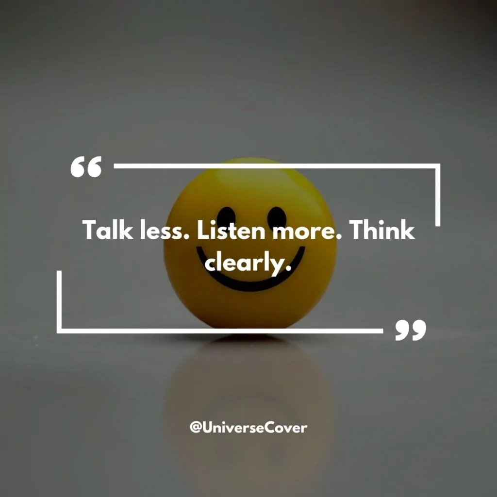 Talk less. Listen more. Think clearly.
