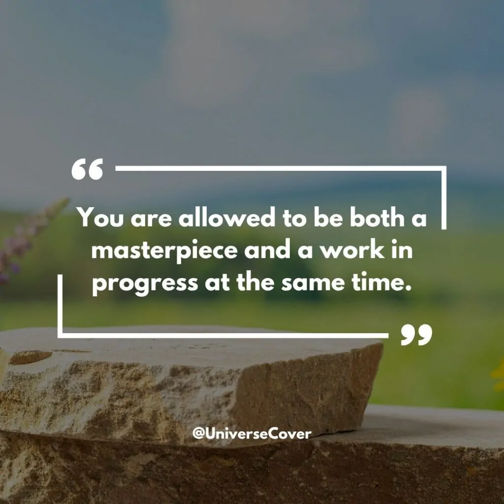 "You are allowed to be both a masterpiece and a work in progress at the same time."