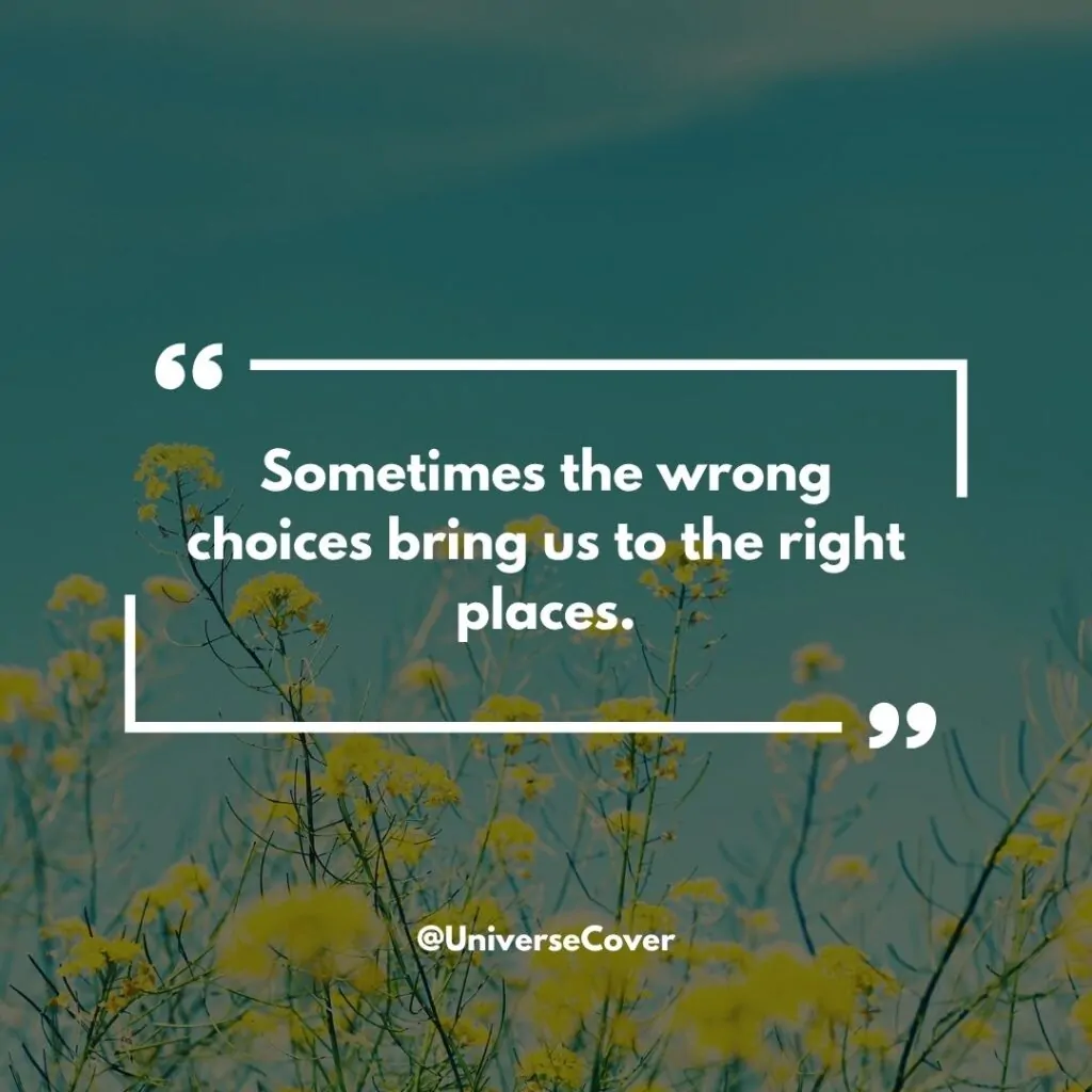 Sometimes the wrong choices bring us to the right places.