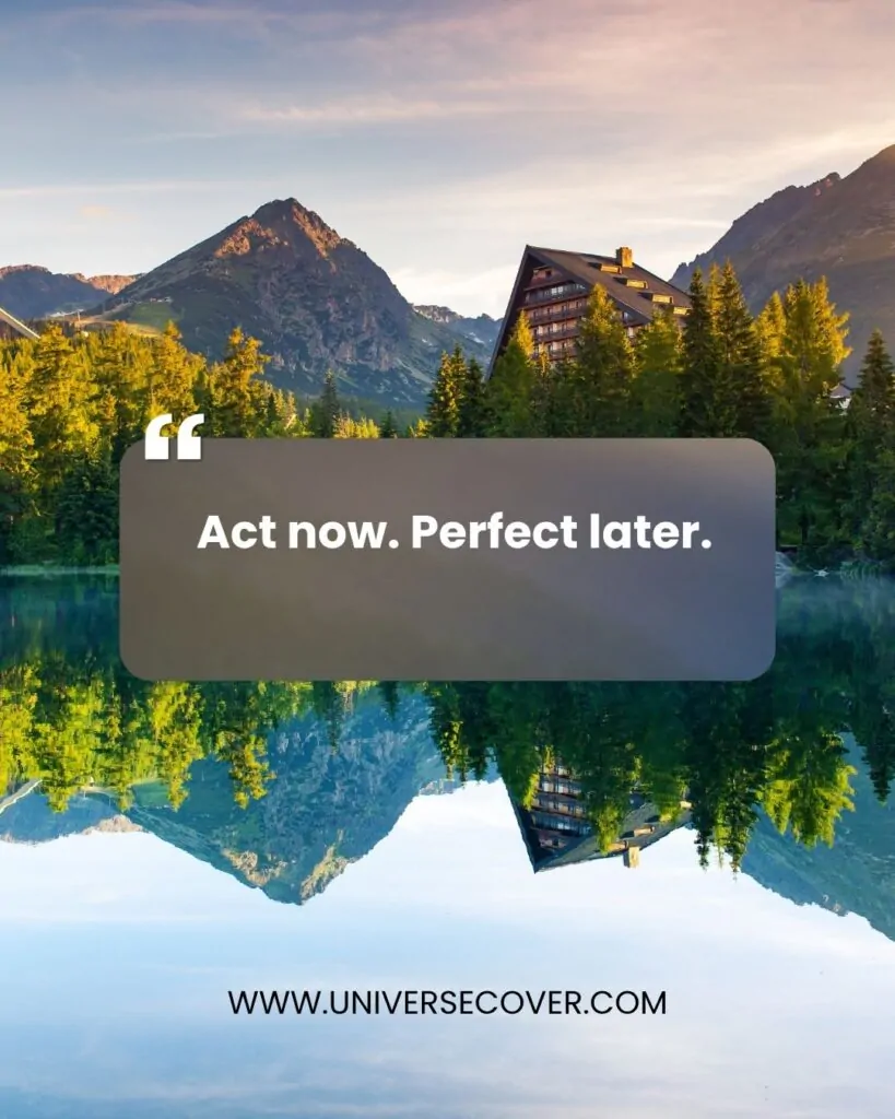 Act now. Perfect later.