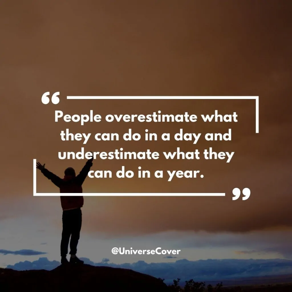 "People overestimate what they can do in a day and underestimate what they can do in a year."