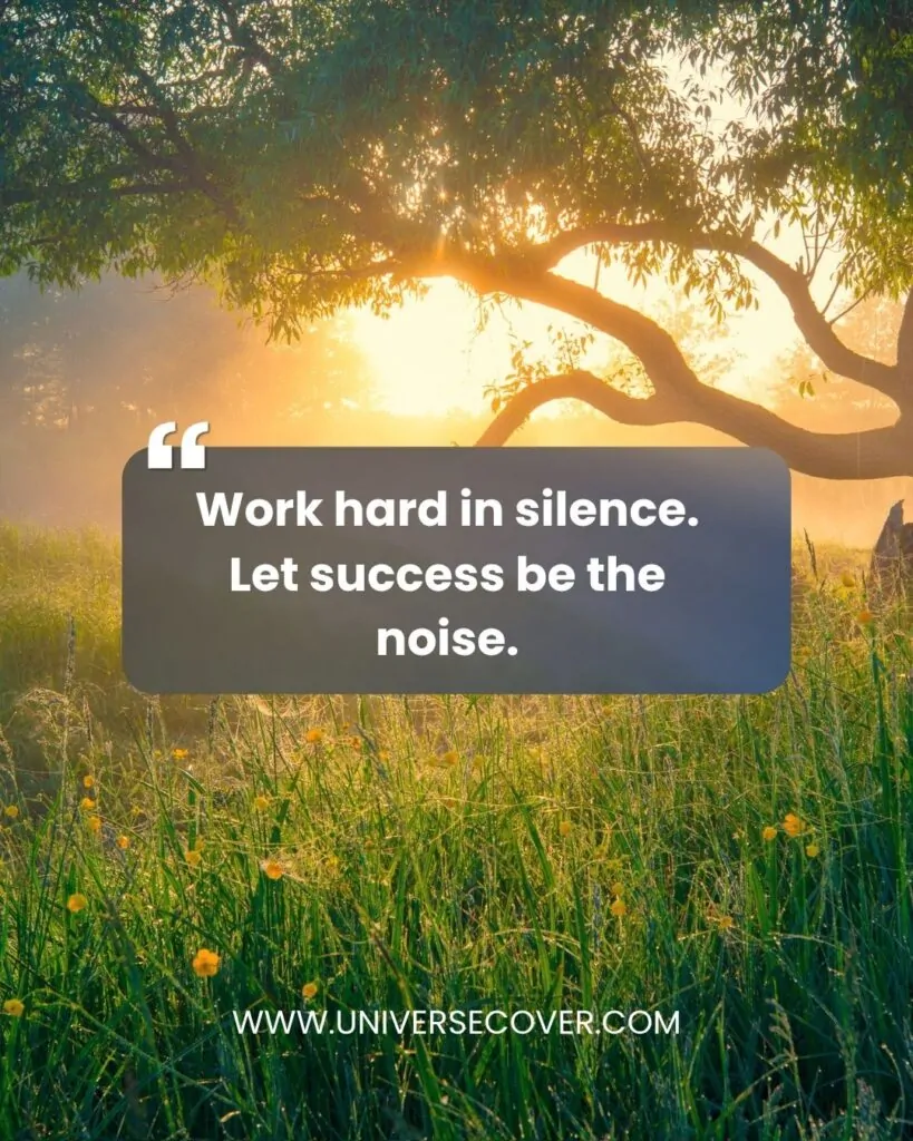 Work hard in silence. Let success be the noise.