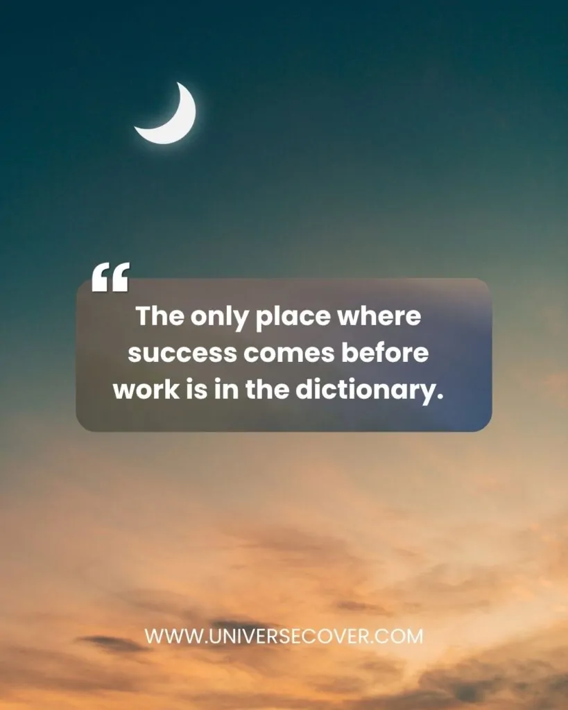 The only place where success comes before work is in the dictionary.