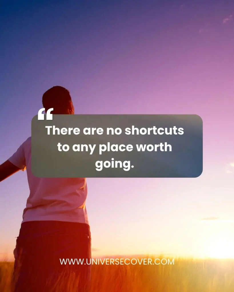 There are no shortcuts to any place worth going."