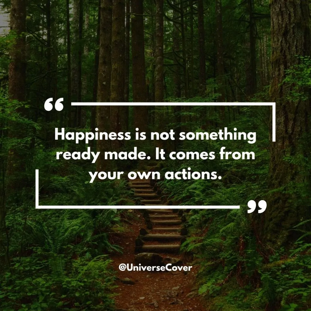 "Happiness is not something ready made. It comes from your own actions." - Dalai Lama