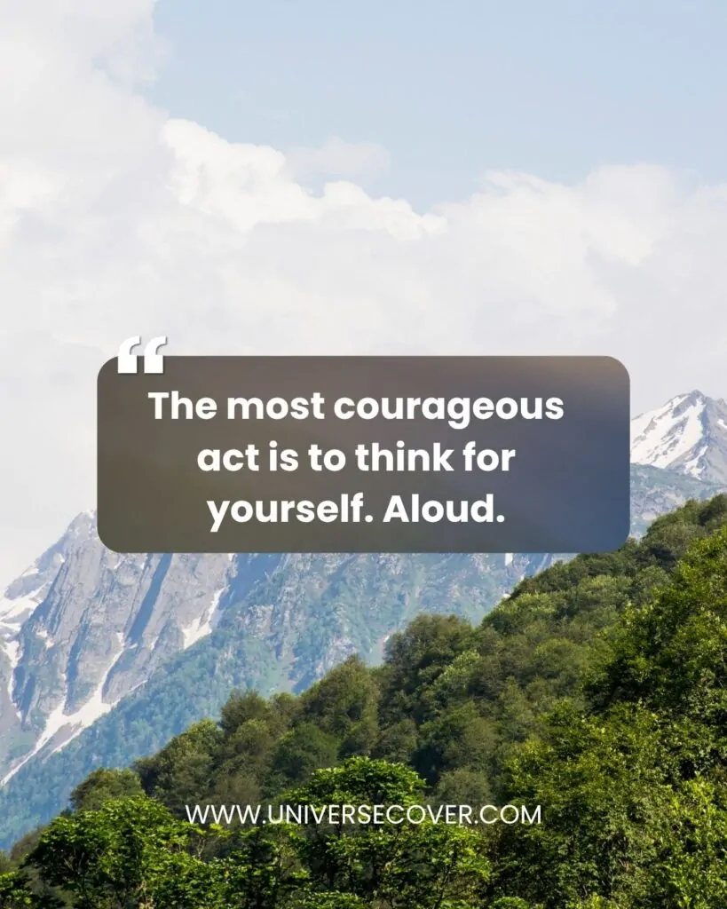 The most courageous act is to think for yourself. Aloud.
