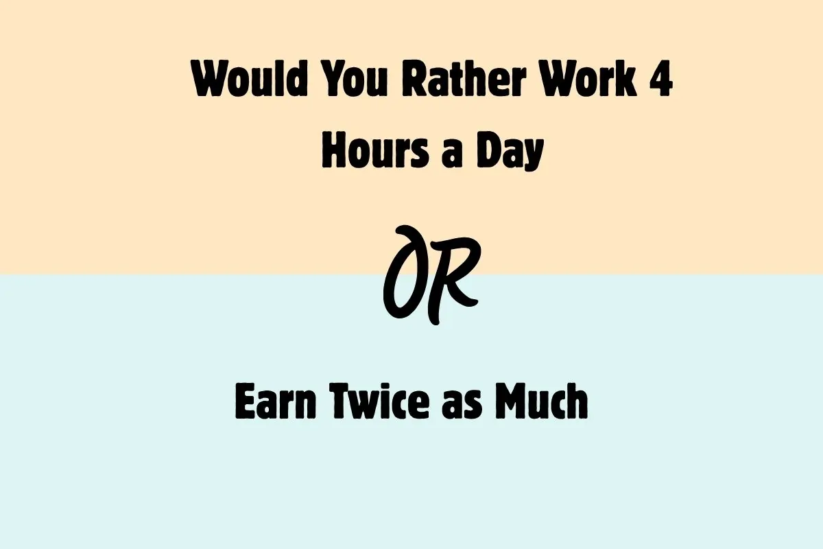 Would You Rather Work 4 Hours a Day or Earn Twice as Much 25 Online Business Questions